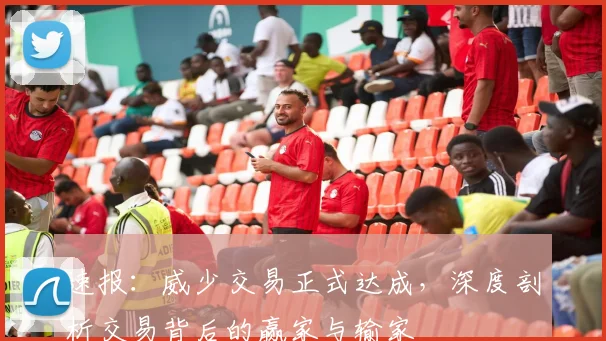 速报：威少交易正式达成，深度剖析交易背后的赢家与输家