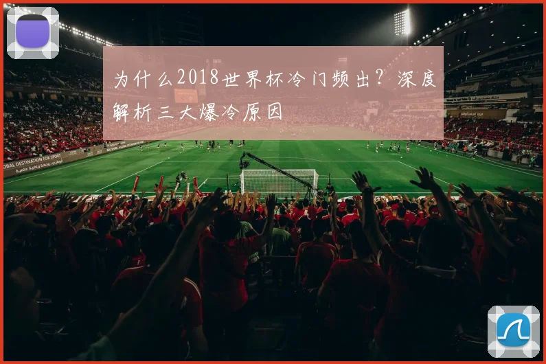 为什么2018世界杯冷门频出？深度解析三大爆冷原因